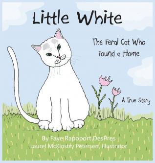 Little White: The Feral Cat Who Found a Home: 1 (Stray Cat Stories)