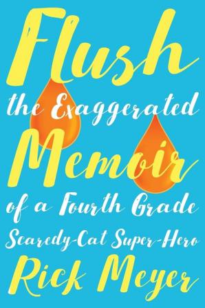 Flush: The Exaggerated Memoir of a Fourth Grade Scaredy-Cat Super-Hero