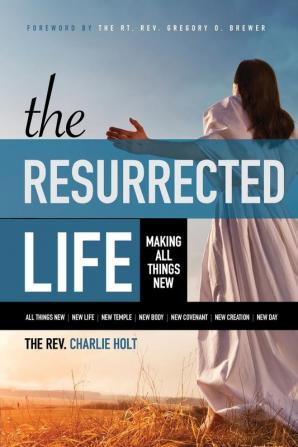 The Resurrected Life: Making All Things New: 2 (Christian Life Trilogy)