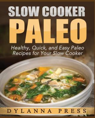 Slow Cooker Paleo: 51 Healthy Quick and Easy Paleo Recipes for Your Slow Cooker