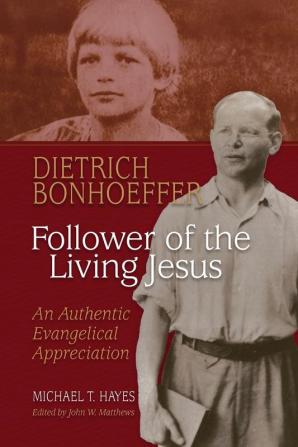 Dietrich Bonhoeffer: Follower of the Living Jesus - An Authentic Evangelical Appreciation