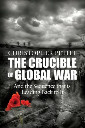 The Crucible of Global War: And the Sequence that is Leading Back to It