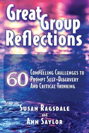 Great Group Reflections: 60 Compelling Challenges to Prompt Self-Discovery & Critical Thinking: 1