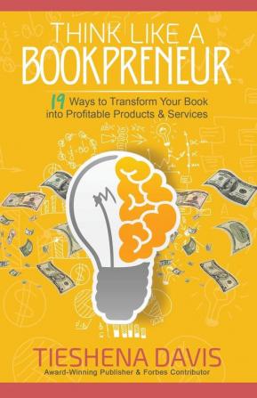 Think Like a Bookpreneur: 19 Ways to Transform Your Book into Profitable Products & Services