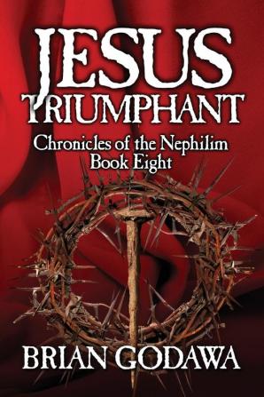 Jesus Triumphant: 8 (Chronicles of the Nephilim)