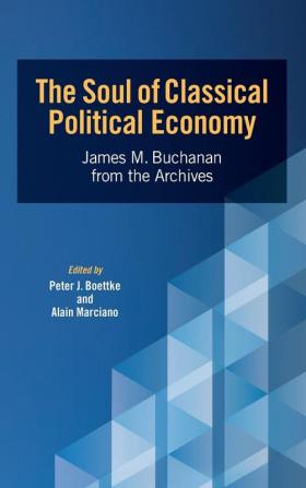 The Soul of Classical Political Economy: James M. Buchanan from the Archives (Advanced Studies in Political Economy)