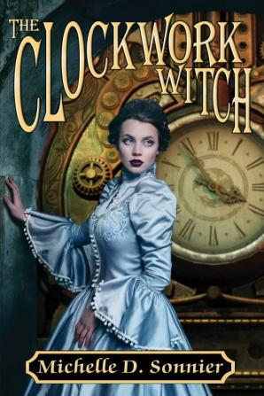 The Clockwork Witch: 1 (Clockwork Chronicles)