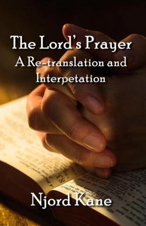 The Lord's Prayer: A Re-translation and Interpretation