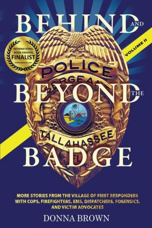 BEHIND AND BEYOND THE BADGE - Volume II: More Stories from the Village of First Responders with Cops Firefighters Ems Dispatchers Forensics and Victim Advocates