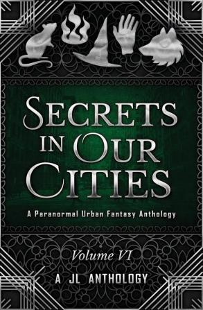 Secrets in Our Cities: A Paranormal Urban Fantasy Anthology: 6 (Jl Anthology)