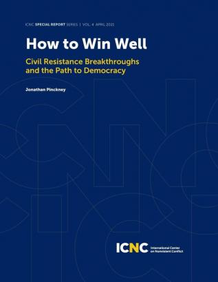 How to Win Well: Civil Resistance Breakthroughs and the Path to Democracy: 4 (Icnc Special Report)