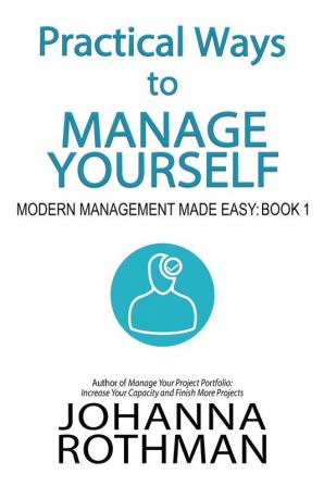 Practical Ways to Manage Yourself: Modern Management Made Easy Book 1