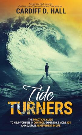 Tide Turners: The Practical Guide To Help You Feel In Control Experience More Joy And Sustain Achievement In Life