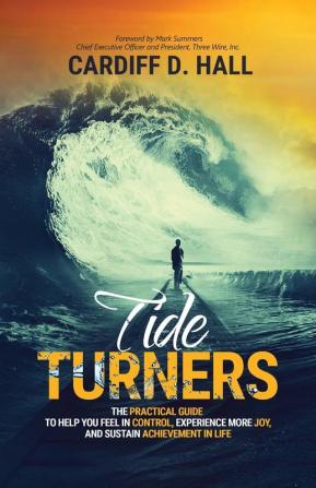 Tide Turners: The Practical Guide To Help You Feel In Control Experience More Joy And Sustain Achievement In Life