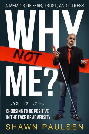 Why Not Me?: Choosing To Be Positive In The Face Of Adversity