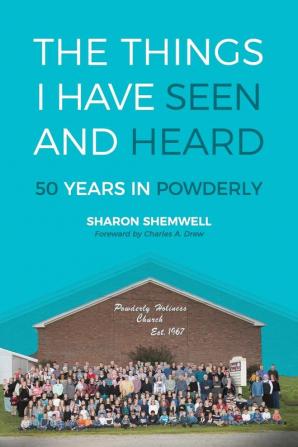 The Things I Have Seen and Heard: 50 Years In Powderly