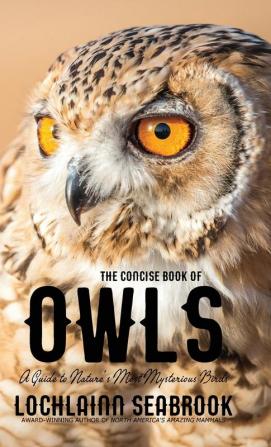 The Concise Book of Owls: A Guide to Nature's Most Mysterious Birds