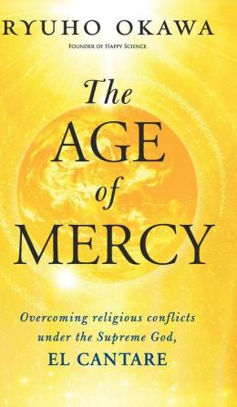 The Age of Mercy: Overcoming religious conflicts under the Supreme God El Cantare