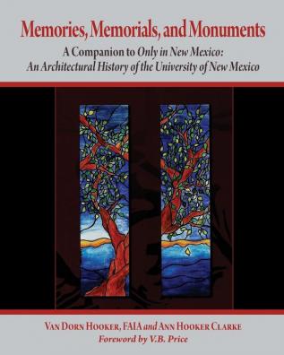 Memories Memorials and Monuments: A Companion to Only in New Mexico: An Architectural History of the University of New Mexico: The First Century 1889-1989