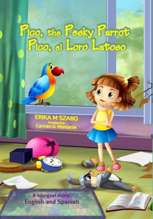 Pico the Pesky Parrot - Pico el Loro Latoso: A bilingual story English and Spanish