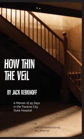 How Thin the Veil: A Memoir of 45 Days in the Traverse City State Hospital