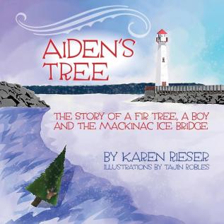 Aiden's Tree: The Story of a Fir Tree a Boy and the Mackinac Ice Bridge