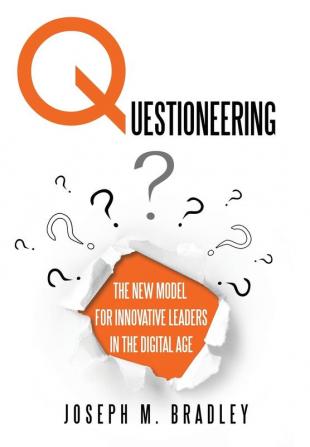 Questioneering: The New Model for Innovative Leaders in the Digital Age