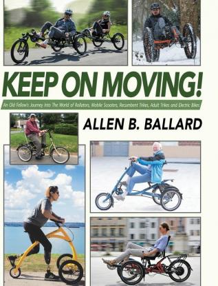 Keep on Moving!: An Old Fellow's Journey into the World of Rollators Mobile Scooters Recumbent Trikes Adult Trikes and Electric Bikes