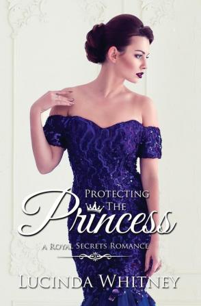 Protecting the Princess: 3 (Royal Secrets)