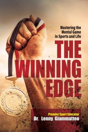 The Winning Edge: Mastering the Mental Game In Sports and Life