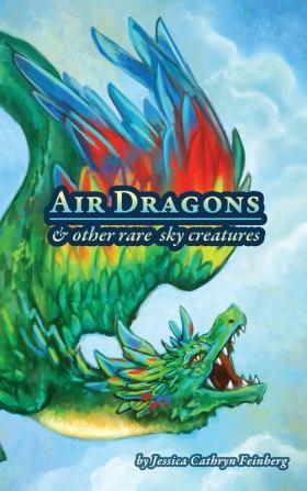 Air Dragons & Other Rare Sky Creatures: A Field Guide