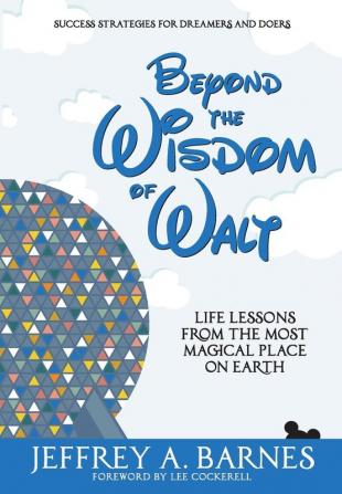 Beyond the Wisdom of Walt: Life Lessons from the Most Magical Place on Earth