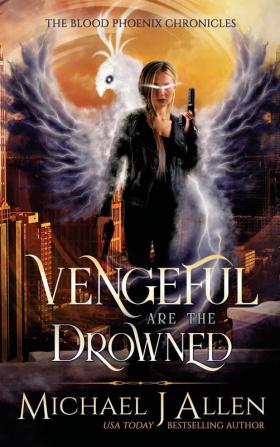 Vengeful are the Drowned: A Completed Angel War Urban Fantasy: 3 (Blood Phoenix Chronicles)