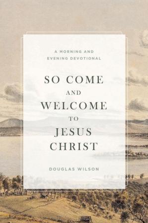 So Come and Welcome to Jesus Christ: A Morning and Evening Devotional