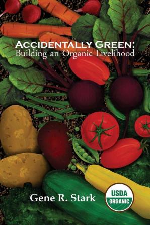 Accidentally Green: Building an Organic Livelihood