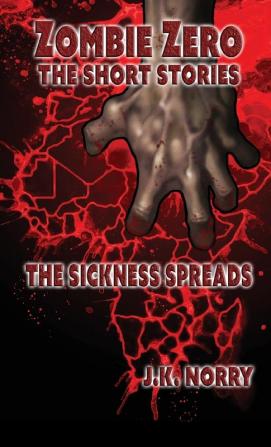 The Sickness Spreads: 1 (Zombie Zero: The Short Stories)