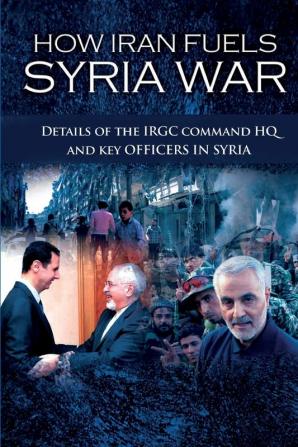 How Iran Fuels Syria War: Details of the IRGC Command HQ and Key Officers in Syria