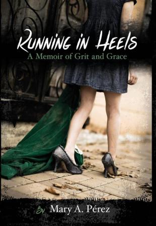 Running in Heels: A Memoir of Grit and Grace (New Book Club Edition)