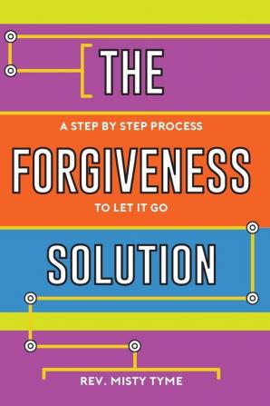 The Forgiveness Solution A Step by Step Process to Let It Go