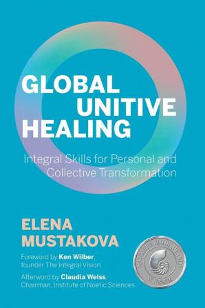 Global Unitive Healing: Integral Skills for Personal and Collective Transformation