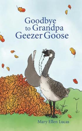 Goodbye to Grandpa Geezer Goose: 3 (Life on Little Puddle Pond)