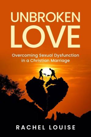 UnBroken Love: Overcoming Sexual Dysfunction in a Christian Marriage