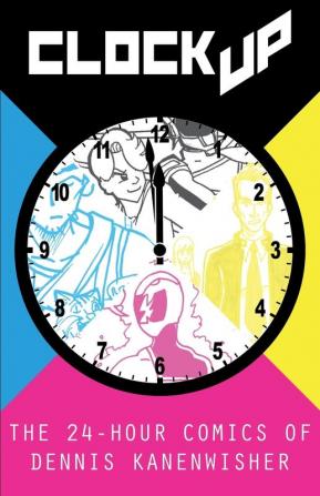 Clock Up: The 24-Hour Comics of Dennis Kanenwisher