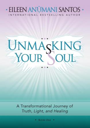 Unmasking Your Soul: A Transformational Journey of Truth Light and Healing