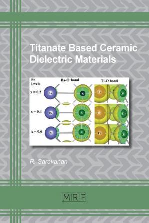 Titanate Based Ceramic Dielectric Materials: 25 (Materials Research Foundations)