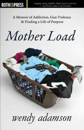 Mother Load: A Memoir of Addiction Gun Violence & Finding a Life of Purpose