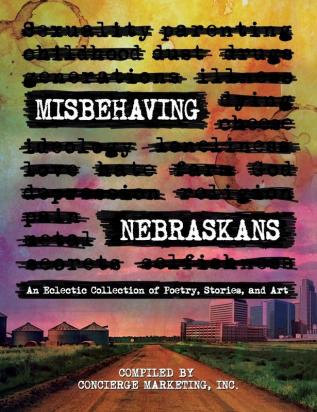 Misbehaving Nebraskans: An Eclectic Collection of Poetry Stories and Art