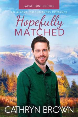 Hopefully Matched: Large Print (An Alaska Matchmakers Romance)