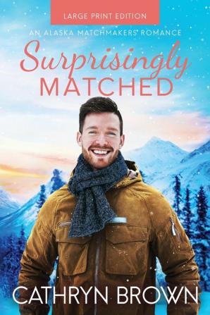 Surprisingly Matched: Large Print: 4 (An Alaska Matchmakers Romance)