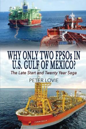 Why Only Two FPSOs in U.S. Gulf of Mexico?: The Late Start and Twenty Year Saga